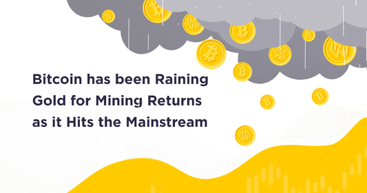 Bitcoin has been Raining Gold for Mining Returns as it Hits the Mainstream