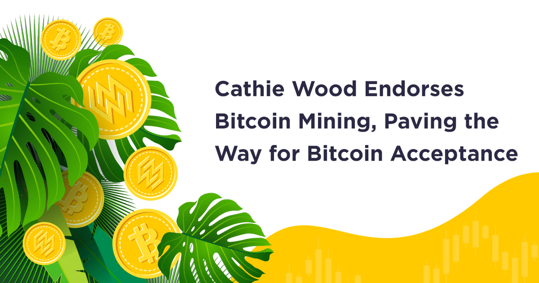 Cathie Wood Endorses Bitcoin Mining, Paving the Way for Bitcoin Acceptance
